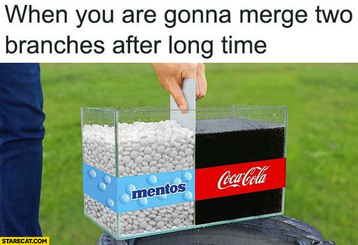 When you are gonna merge two branches after long time Mentos Coca-Cola