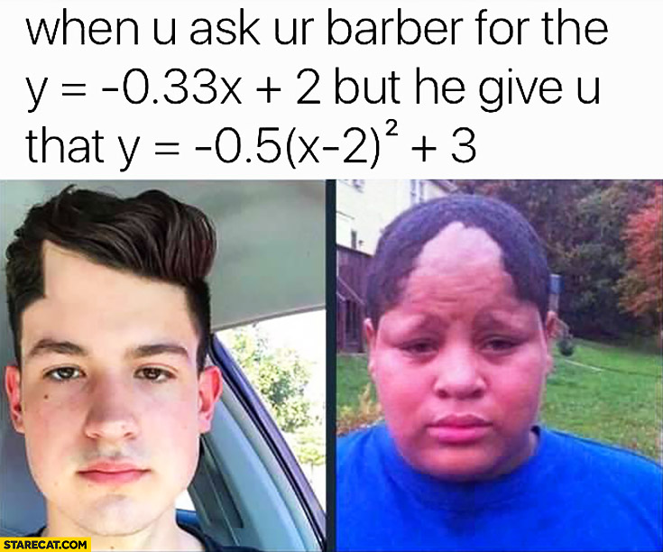 When you ask your barber for the equation hairstyle but he gives you another equation fail