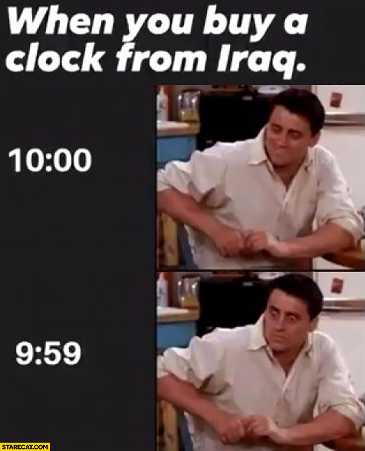 When you buy a clock from Iraq it actually counts down like a bomb Joey Friends