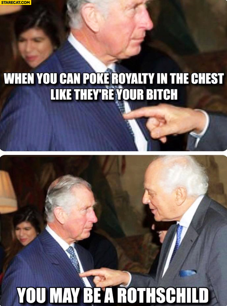 When you can poke royalty in the chest like they’re your bitch you may be a Rothschild Prince Charles
