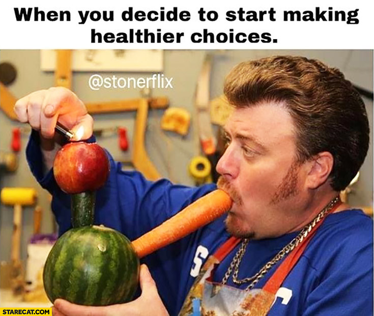 When you decide to start making healthier choices. Vegetables pot smoking Trailer Park Boys
