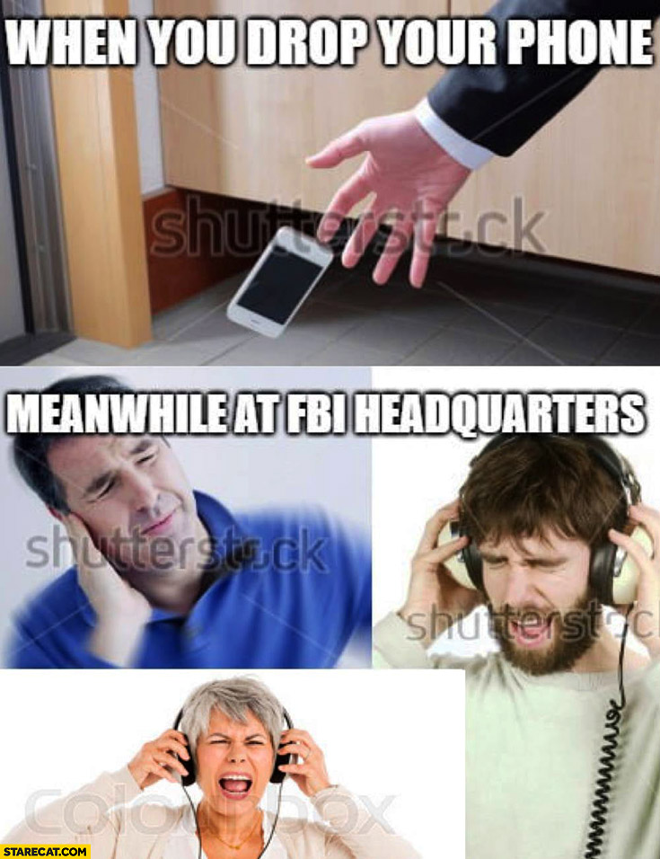 When you drop your phone meanwhile at FBI headquarters can’t stand the noise