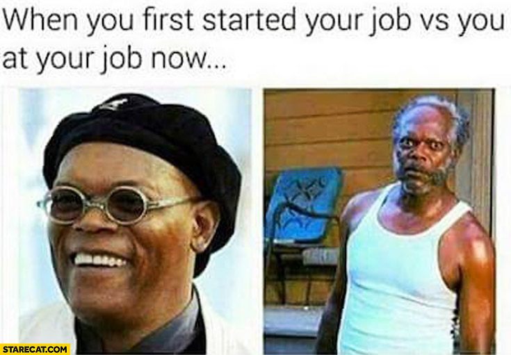 When you first started your job vs you at your job now Samuel L. Jackson