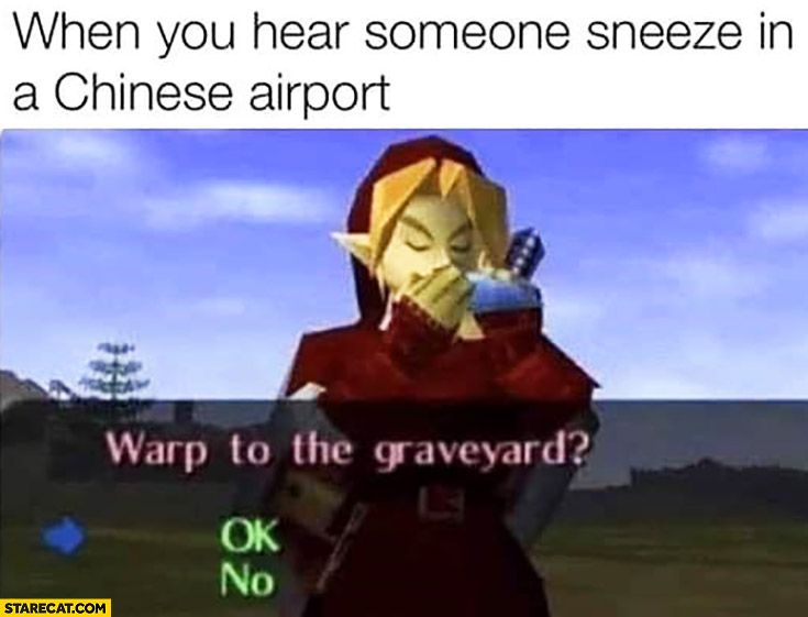 When you hear someone sneeze Chinese airport, warp to the graveyard? Ok no