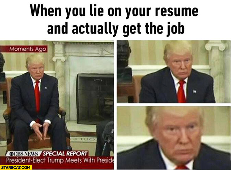 When you lie on your resume and actually get the job Donald Trump