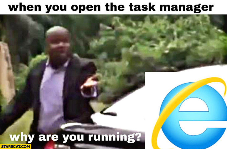 When you open the task manager: why are you running IE Edge Internet Explorer