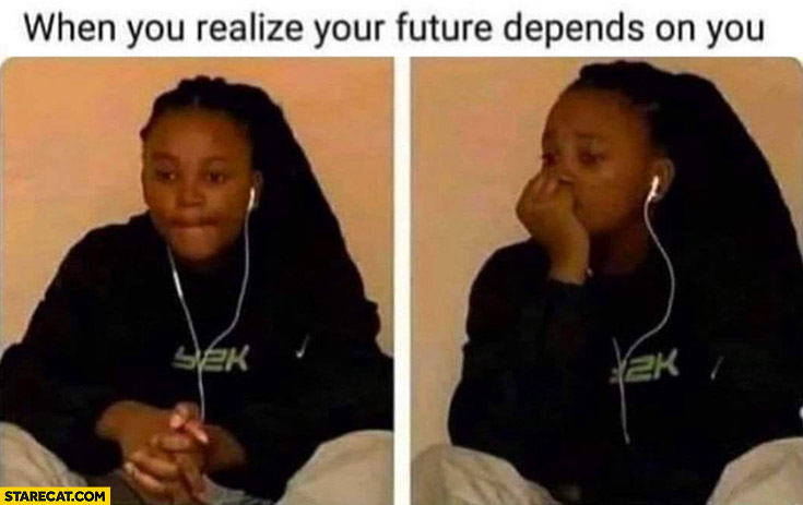When you realize your future depends on you