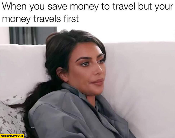 When you save money to travel but your money travels fast Kim Kardashian