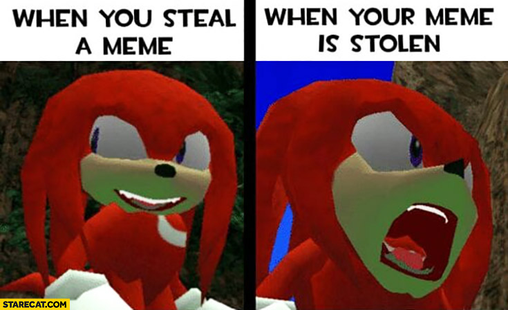 When you steal a meme vs when your meme is stolen