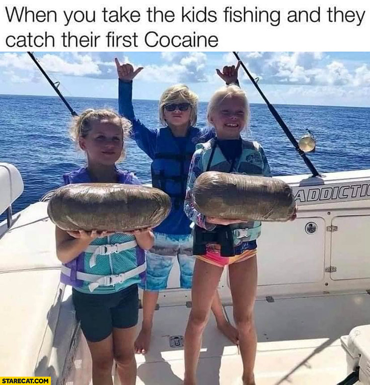 When you take the kids fishing and they catch their first cocaine