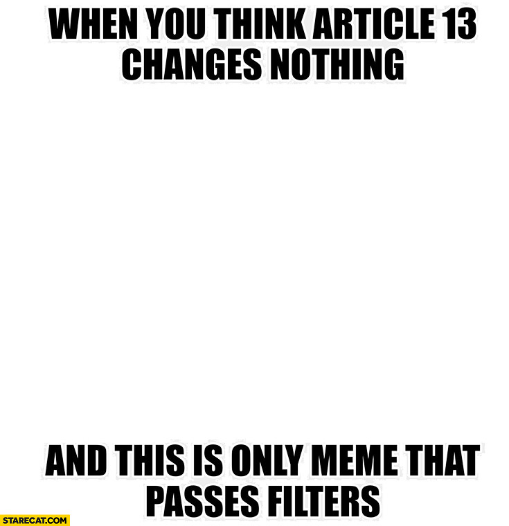 When you think article 13 changes nothing and this is only meme that passes filers EU copyright