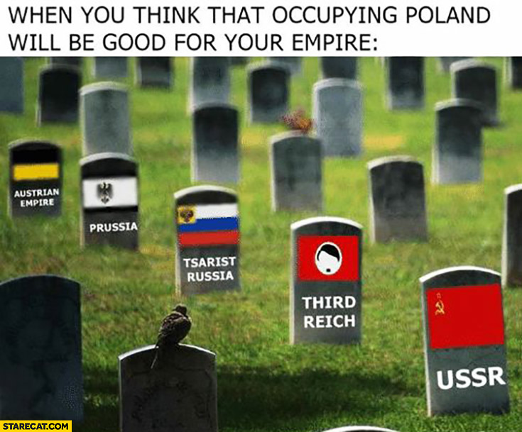 When you think that occupying Poland will be good for your empire: Austrian Empire, Prussia, Tsarist Russia, Third Reich, USSR graveyard cemetery