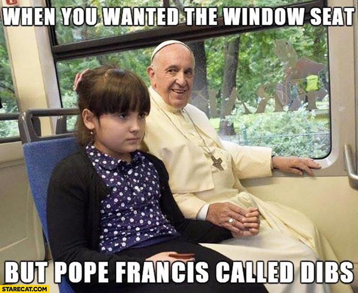 When you wanted the window seat but Pope Francis called dibs. Already got it first unhappy angry girl
