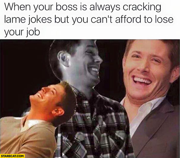 When your boss is always cracking lame jokes but you can’t afford to lose your job