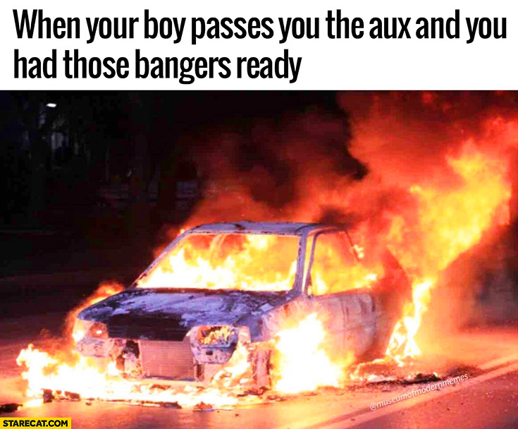 When your boy passes you the AUX and you had those bangers ready car on fire
