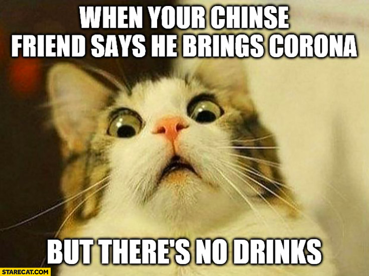 When your Chinese friend says he brings Corona but there’s no drinks