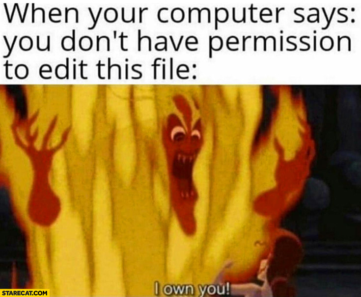 When your computer says you don’t have permission to edit this file, I own you!