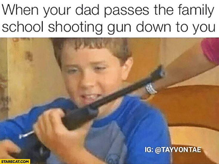 When your dad passes the family school shooting gun down to you happy boy