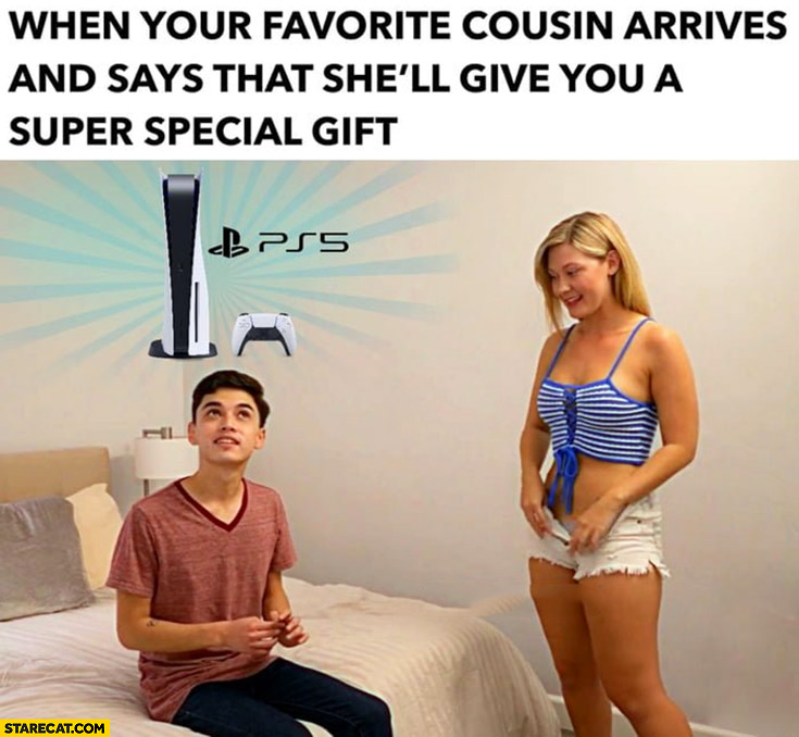When your favorite cousin arrives and says that she’ll give you a super special gift thinking of PS5 playstation
