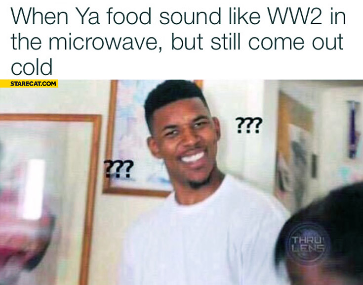When your food sound like WW2 in the microwave but still come out cold