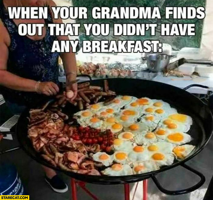 When your grandma finds out that you didn’t have any breakfast