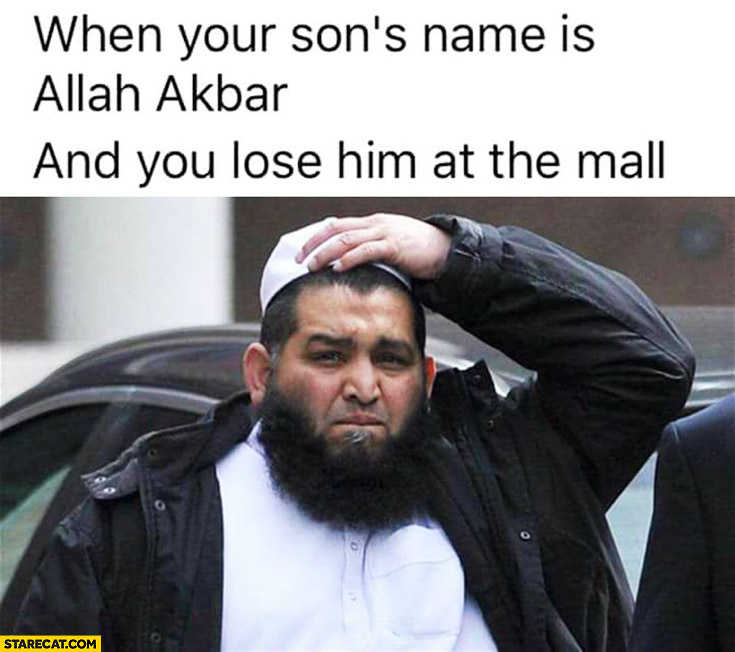 When your sons name is Allah Akbar and you lose him at the mall confused muslim