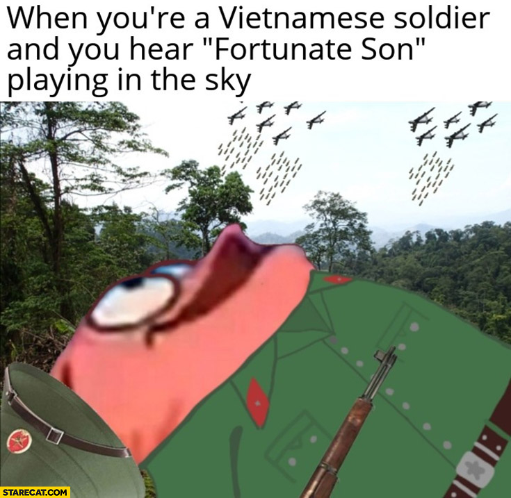 When you’re a Vietnamese soldier and you hear fortunate son playing in the sky