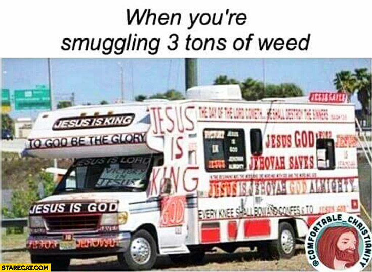 When you’re smuggling 3 tons of weed Jesus truck