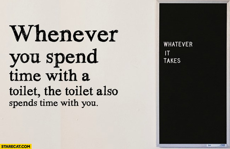 Whenever you spend time with a toilet the toilet also spends time with you quote