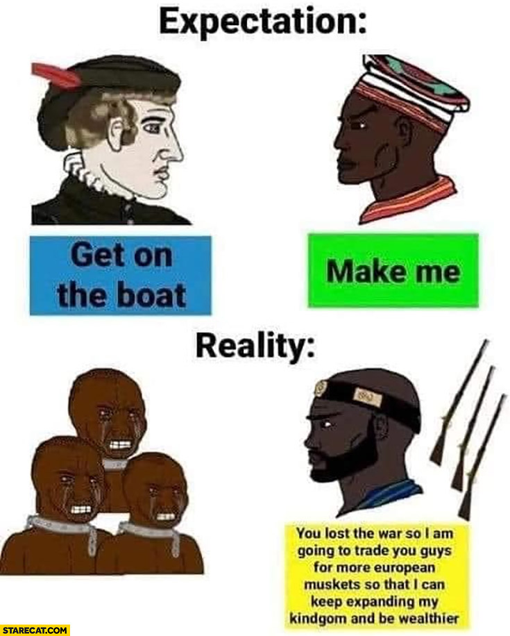 White man black man expectation: get on the boat, make me, reality: I’m going to trade you