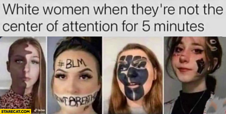 White women when they’re not the center of attention for 5 minutes face painted blm black lives matter