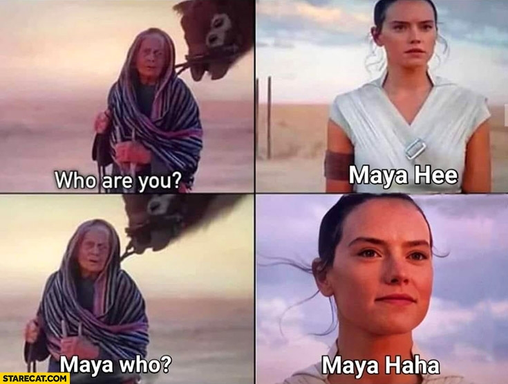 Who are you? Maya Hee, Maya Who? Maya haha Star Wars