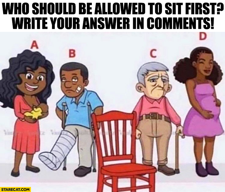 Who should be allowed to sit first? Woman with a baby, pregnant woman, old man, man with broken leg?