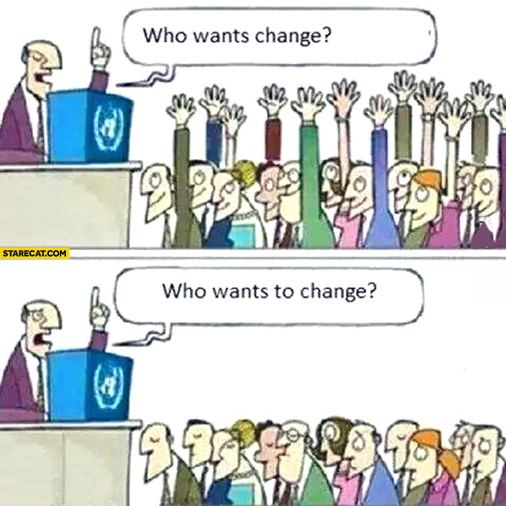 Who wants change who wants to change