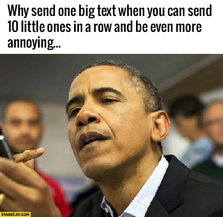 Why send one big text when you can send 10 little ones in a row and be even more annoying? Obama