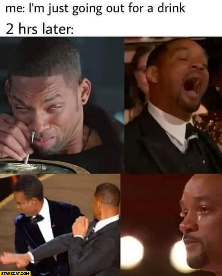 Will Smith me I’m just going out for a drink 2 hours later snorts cocaine yells slaps Chris Rock cries