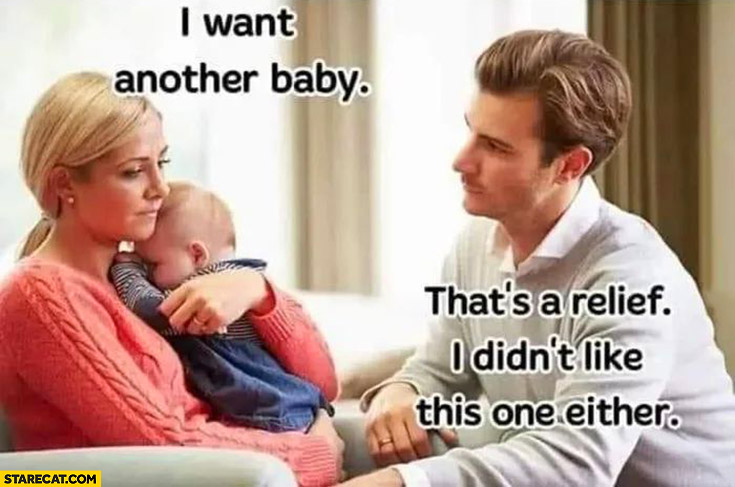 Woman I want another baby vs man that’s a relief I didn’t like this one either