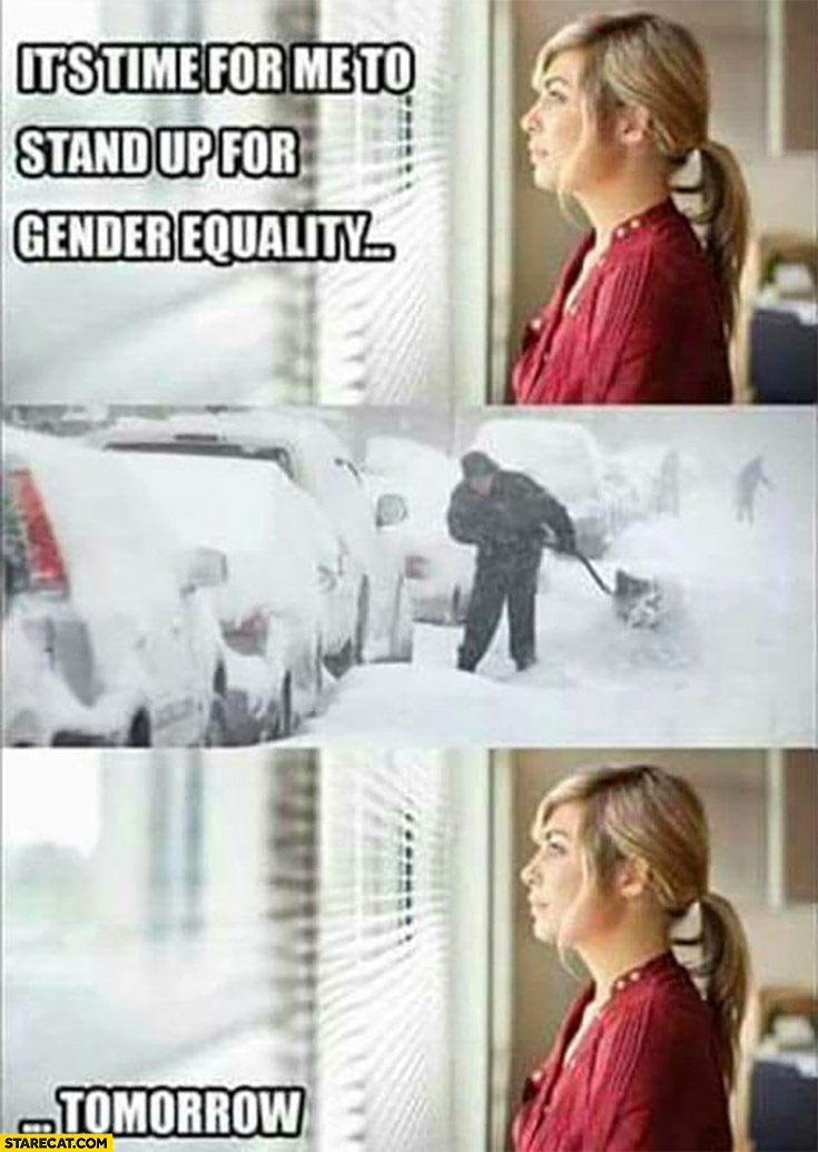 Woman: it’s time for me to stand up for gender equality, snow shoveling, ok tomorrow