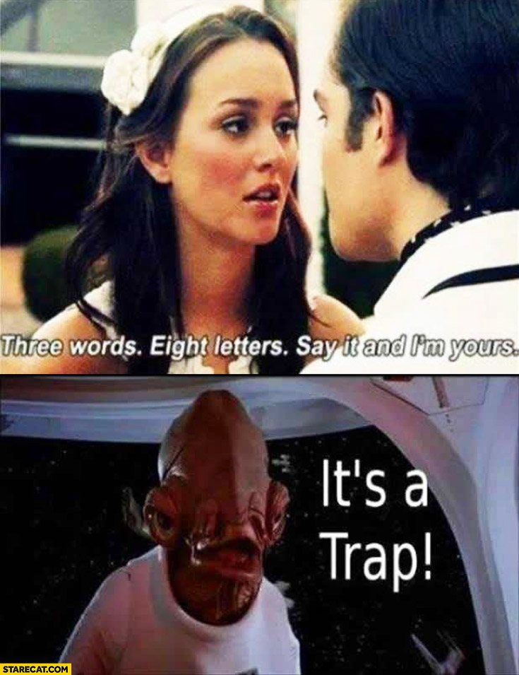 Woman: three words, eight letters – say it and I’m yours. It’s a trap