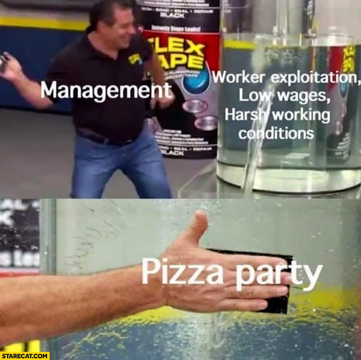Worker exploitation, low wages, harsh working conditions, management fixes it by pizza party