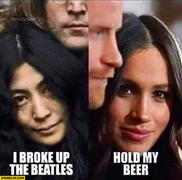 Yoko Ono: I broke up the Beatles, Meghan Markle: hold my beer