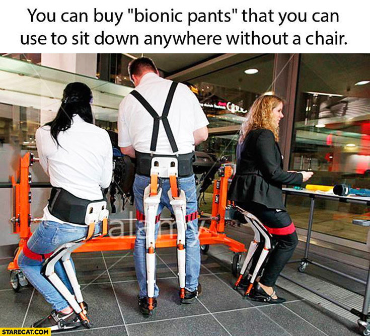 You can buy bionic pants that you can use to sit down anywhere without a chair