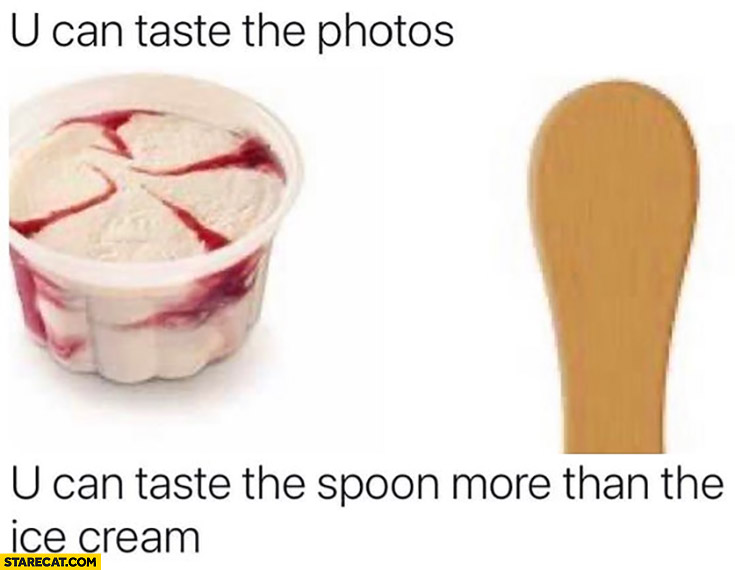 You can taste the photos, you can taste the spoon more than the ice-cream