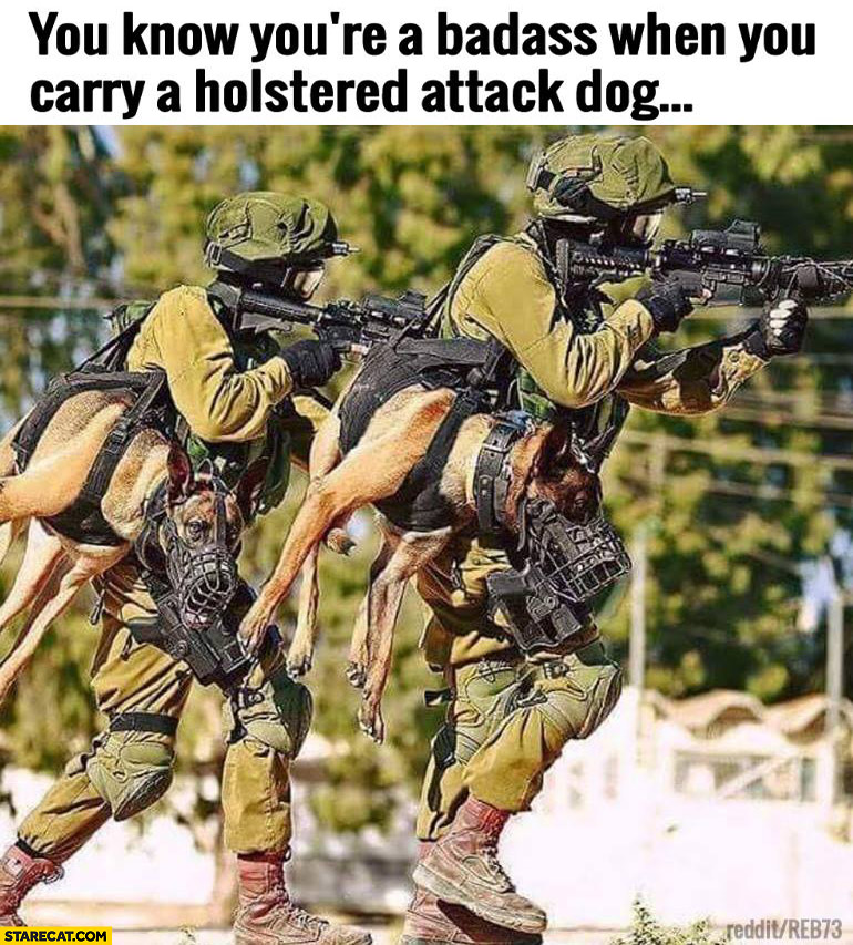 You know you’re a badass when you carry a holstered attack dog army troops