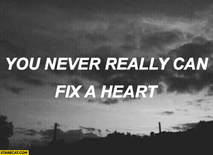 You never really can fix a heart
