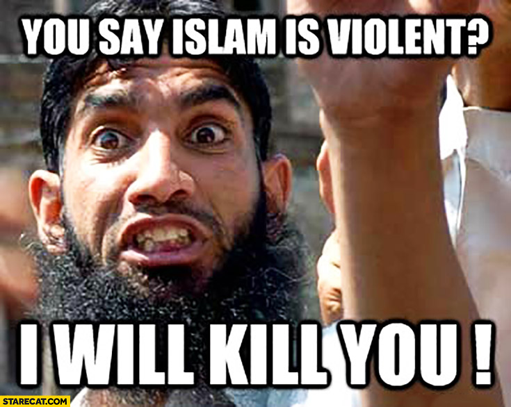 You say islam is violent? I will kill you! muslim meme