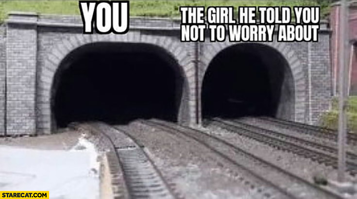 You vs the girl he told you not to worry about tunnel tunnels