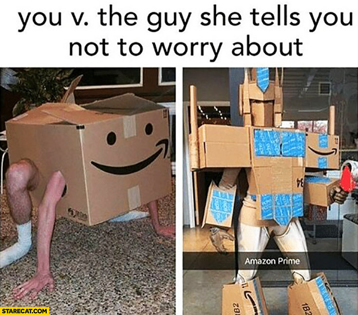 You vs the guy she tells you not to worry about Amazon Prime shipping box