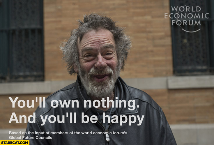 You’ll own nothing and you’ll be happy homeless man