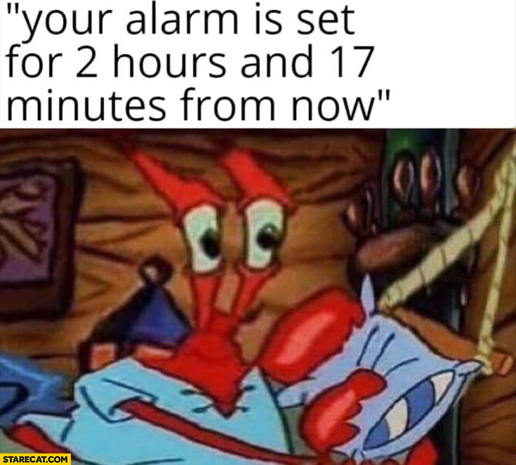 Your alarm is set for 2 hours and 17 minutes from now Spongebob